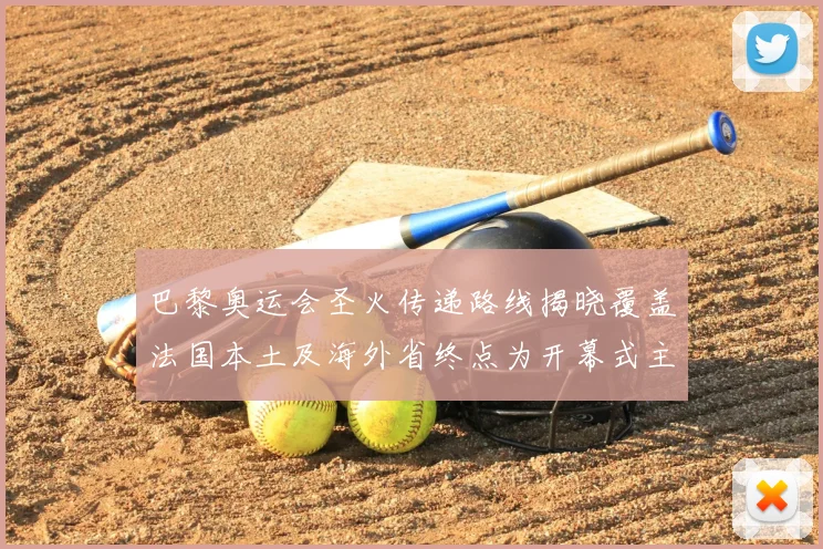 巴黎奥运会圣火传递路线揭晓覆盖法国本土及海外省终点为开幕式主会场