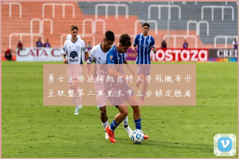 勇士主场逆转凯尔特人夺冠概率升至联盟第二库里末节三分锁定胜局