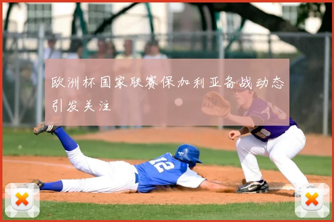 欧洲杯国家联赛保加利亚备战动态引发关注