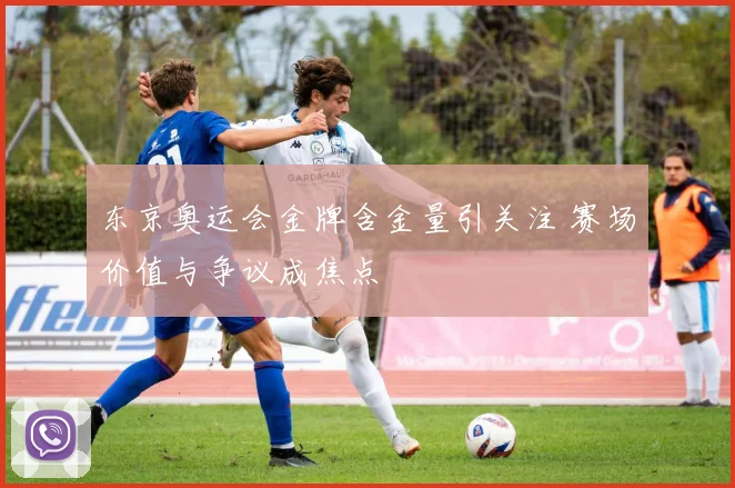 东京奥运会金牌含金量引关注 赛场价值与争议成焦点