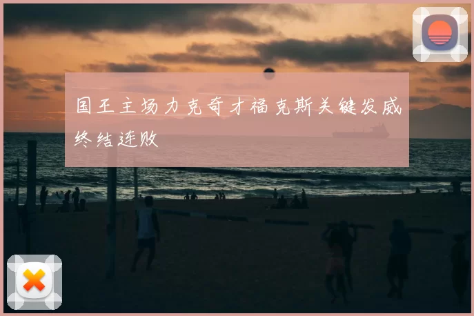 国王主场力克奇才福克斯关键发威终结连败