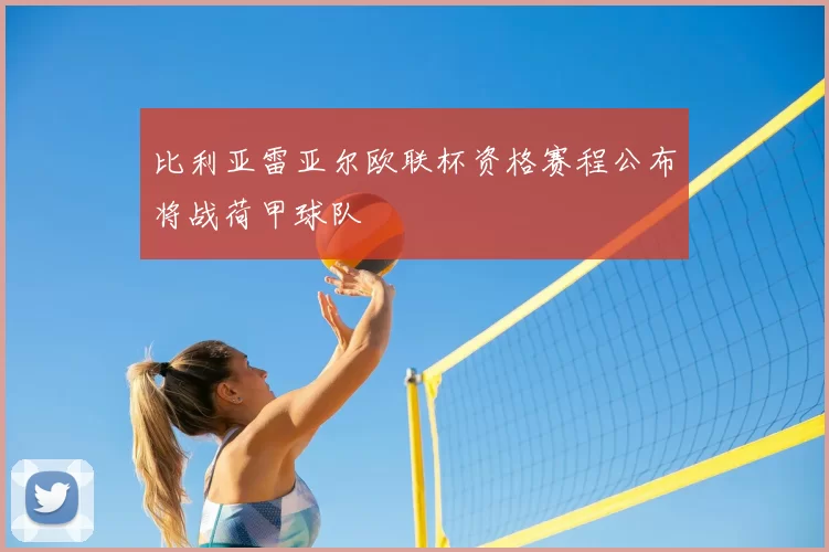 比利亚雷亚尔欧联杯资格赛程公布将战荷甲球队