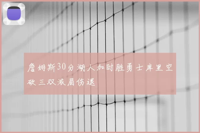 詹姆斯30分湖人加时胜勇士库里空砍三双浓眉伤退