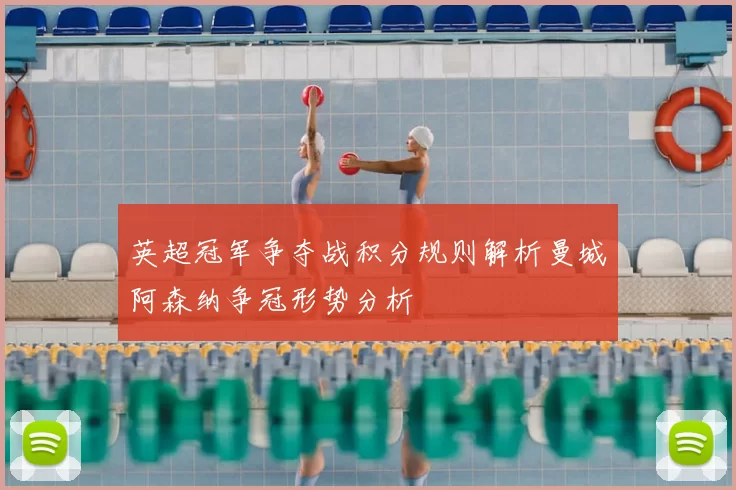 英超冠军争夺战积分规则解析曼城阿森纳争冠形势分析