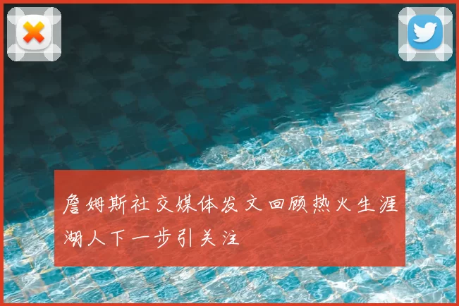 詹姆斯社交媒体发文回顾热火生涯湖人下一步引关注